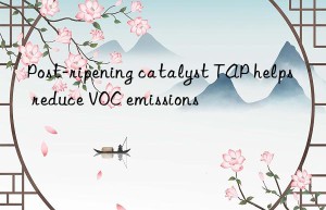 Post-ripening catalyst TAP helps reduce VOC emissions