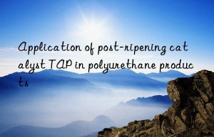 Application of post-ripening catalyst TAP in polyurethane products