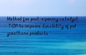 Method for post-ripening catalyst TAP to improve durability of polyurethane products