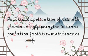 Practical application of trimethylamine ethylpiperazine in transportation facilities maintenance