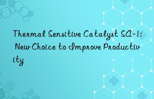 Thermal Sensitive Catalyst SA-1: New Choice to Improve Productivity
