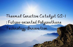 Thermal Sensitive Catalyst SA-1: Future-oriented Polyurethane Technology Innovation