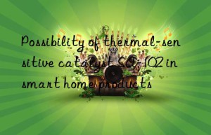 Possibility of thermal-sensitive catalyst SA-102 in smart home products