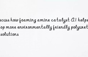 Discuss how foaming amine catalyst A1 helps develop more environmentally friendly polyurethane solutions