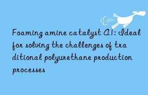 Foaming amine catalyst A1: Ideal for solving the challenges of traditional polyurethane production processes