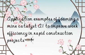 Application examples of foaming amine catalyst A1 to improve work efficiency in rapid construction projects