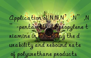 Application of N,N,N’,N”,N”-pentamethyldipropylene triamine in enhancing the durability and rebound rate of polyurethane products