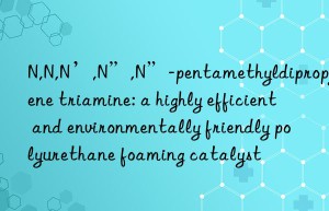 N,N,N’,N”,N”-pentamethyldipropylene triamine: a highly efficient and environmentally friendly polyurethane foaming catalyst