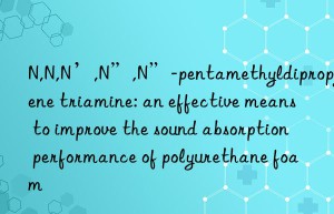 N,N,N’,N”,N”-pentamethyldipropylene triamine: an effective means to improve the sound absorption performance of polyurethane foam