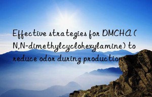 Effective strategies for DMCHA (N,N-dimethylcyclohexylamine) to reduce odor during production