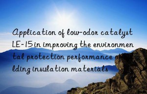 Application of low-odor catalyst LE-15 in improving the environmental protection performance of building insulation materials