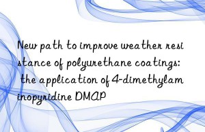 New path to improve weather resistance of polyurethane coatings: the application of 4-dimethylaminopyridine DMAP