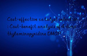 Cost-effective catalyst selection: Cost-benefit analysis of 4-dimethylaminopyridine DMAP