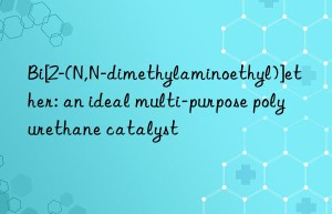 Bi[2-(N,N-dimethylaminoethyl)]ether: an ideal multi-purpose polyurethane catalyst