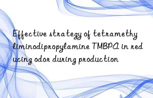 Effective strategy of tetramethyliminodipropylamine TMBPA in reducing odor during production