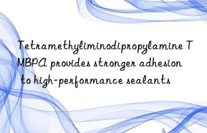 Tetramethyliminodipropylamine TMBPA provides stronger adhesion to high-performance sealants
