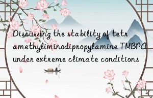 Discussing the stability of tetramethyliminodipropylamine TMBPA under extreme climate conditions