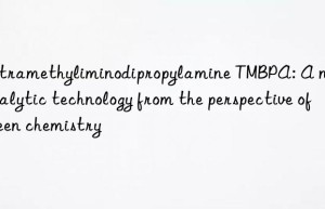 Tetramethyliminodipropylamine TMBPA: A new catalytic technology from the perspective of green chemistry
