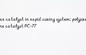 Star catalyst in rapid curing system: polyurethane catalyst PC-77