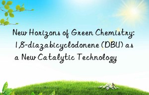 New Horizons of Green Chemistry: 1,8-diazabicyclodonene (DBU) as a New Catalytic Technology