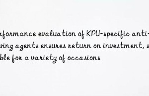 Performance evaluation of KPU-specific anti-yellowing agents ensures return on investment, suitable for a variety of occasions