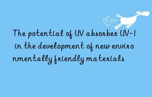 The potential of UV absorber UV-1 in the development of new environmentally friendly materials