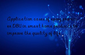 Application cases of epoxy promoter DBU in smart home products to improve the quality of life