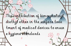 The contribution of bimorpholinyldiethyl ether in the surface treatment of medical devices to ensure hygiene standards