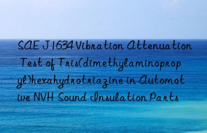 SAE J1634 Vibration Attenuation Test of Tris(dimethylaminopropyl)hexahydrotriazine in Automotive NVH Sound Insulation Parts