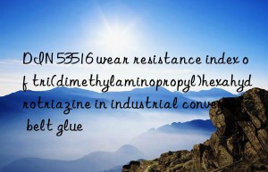 DIN 53516 wear resistance index of tri(dimethylaminopropyl)hexahydrotriazine in industrial conveyor belt glue