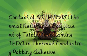 Control of ASTM D5470 Thermal Resistance Coefficient of Triethylenediamine TEDA in Thermal Conducting Potting Adhesive