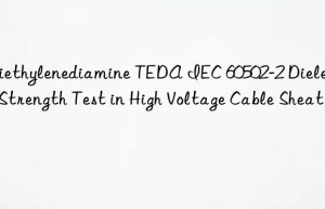 Triethylenediamine TEDA IEC 60502-2 Dielectric Strength Test in High Voltage Cable Sheath