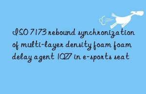 ISO 7173 rebound synchronization of multi-layer density foam foam delay agent 1027 in e-sports seat