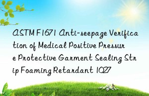 ASTM F1671 Anti-seepage Verification of Medical Positive Pressure Protective Garment Sealing Strip Foaming Retardant 1027