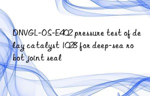 DNVGL-OS-E402 pressure test of delay catalyst 1028 for deep-sea robot joint seal
