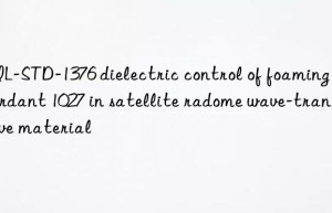 MIL-STD-1376 dielectric control of foaming retardant 1027 in satellite radome wave-transmissive material
