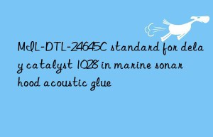 MIL-DTL-24645C standard for delay catalyst 1028 in marine sonar hood acoustic glue