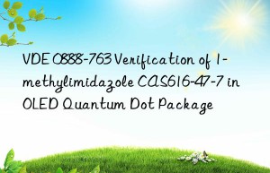 VDE 0888-763 Verification of 1-methylimidazole CAS616-47-7 in OLED Quantum Dot Package