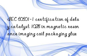 IEC 60601-1 certification of delay catalyst 1028 in magnetic resonance imaging coil packaging glue