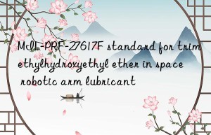 MIL-PRF-27617F standard for trimethylhydroxyethyl ether in space robotic arm lubricant