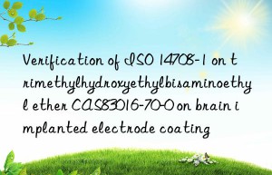 Verification of ISO 14708-1 on trimethylhydroxyethylbisaminoethyl ether CAS83016-70-0 on brain implanted electrode coating