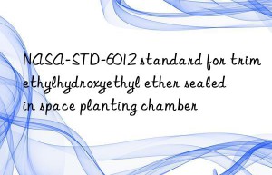 NASA-STD-6012 standard for trimethylhydroxyethyl ether sealed in space planting chamber