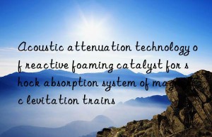 Acoustic attenuation technology of reactive foaming catalyst for shock absorption system of magnetic levitation trains