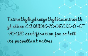 Trimethylhydroxyethylbisaminoethyl ether CAS83016-70-0 ECSS-Q-ST-70-02C certification for satellite propellant valves
