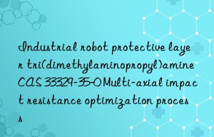 Industrial robot protective layer tri(dimethylaminopropyl)amine CAS 33329-35-0 Multi-axial impact resistance optimization process