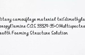 Military camouflage material tri(dimethylaminopropyl)amine CAS 33329-35-0 Multispectral Stealth Foaming Structure Solution