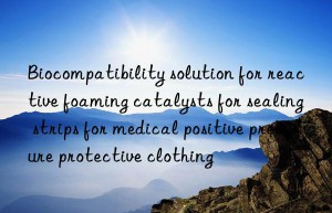 Biocompatibility solution for reactive foaming catalysts for sealing strips for medical positive pressure protective clothing