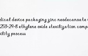 Medical device packaging zinc neodecanoate CAS 27253-29-8 ethylene oxide sterilization compatibility process