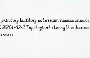 3D printing building potassium neodecanoate CAS 26761-42-2 Topological strength enhancement process