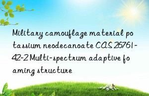 Military camouflage material potassium neodecanoate CAS 26761-42-2 Multi-spectrum adaptive foaming structure